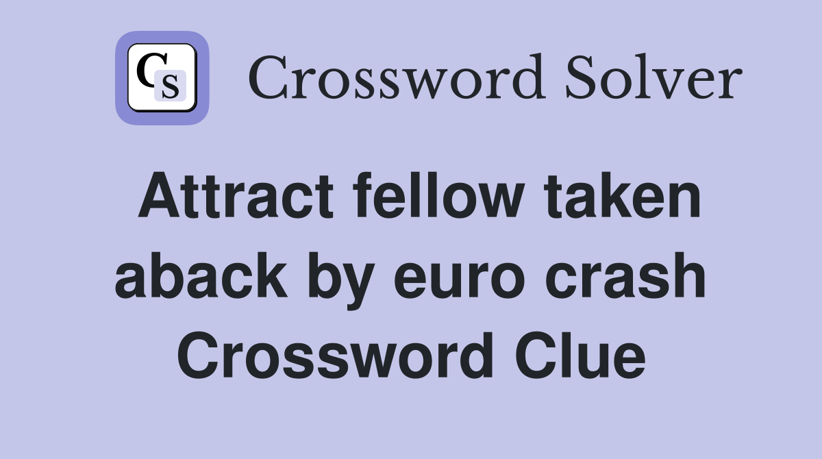 Attract fellow taken aback by euro crash Crossword Clue