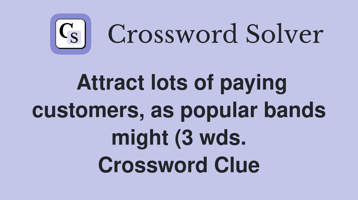 Attract lots of paying customers as popular bands might (3 wds Attract lots of paying customers as popular bands might (3 wds