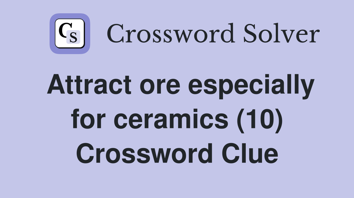 Attract ore especially for ceramics (10) Crossword Clue