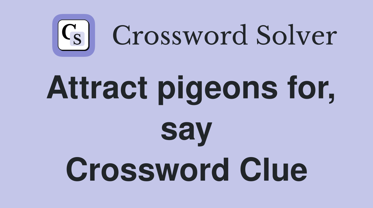 Attract pigeons for, say Crossword Clue