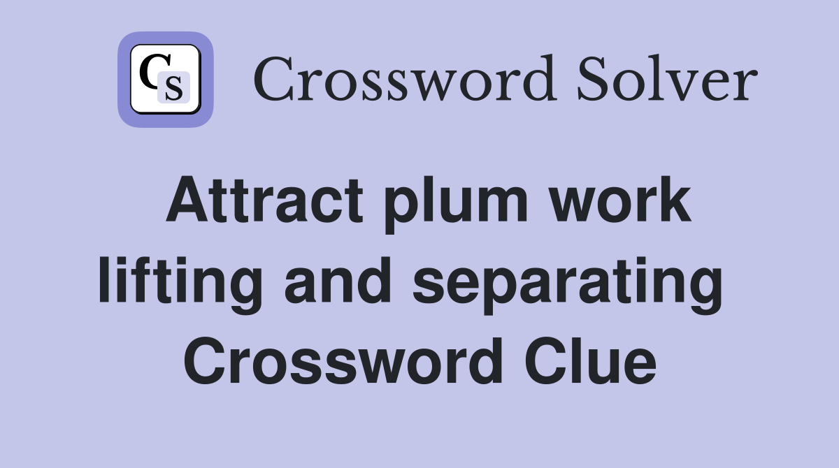 Attract plum work lifting and separating  Crossword Clue