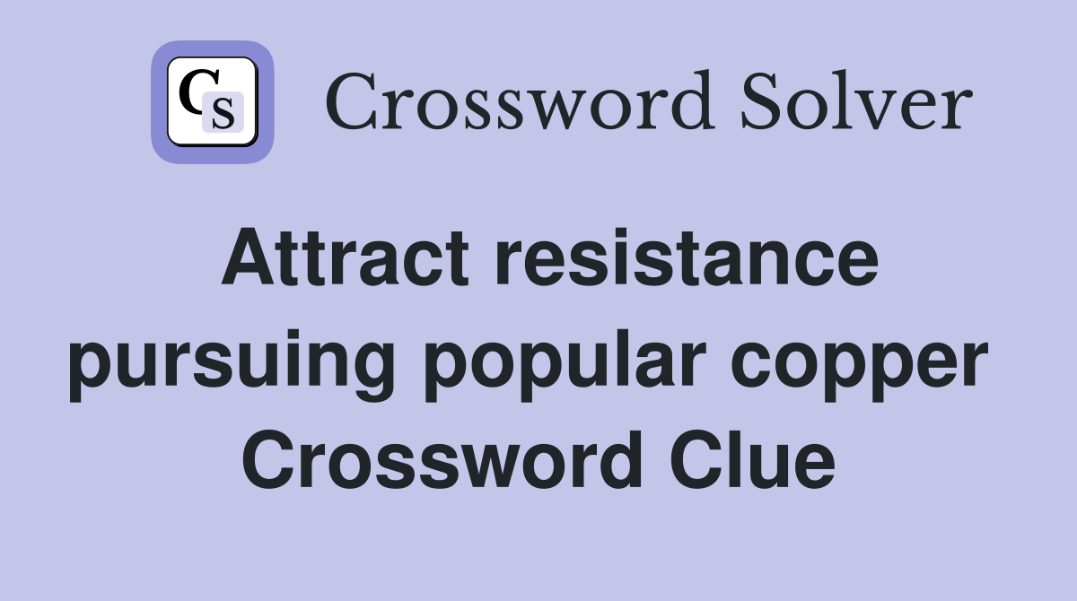 Attract resistance pursuing popular copper  Crossword Clue