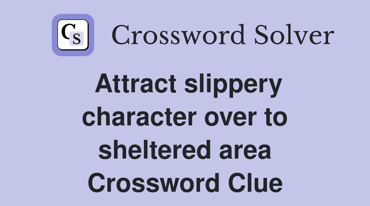 Attract slippery character over to sheltered area Crossword Clue