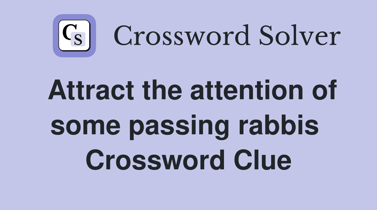 Attract the attention of some passing rabbis  Crossword Clue