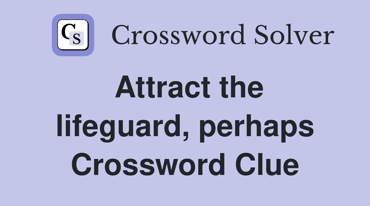 Attract the lifeguard, perhaps Crossword Clue