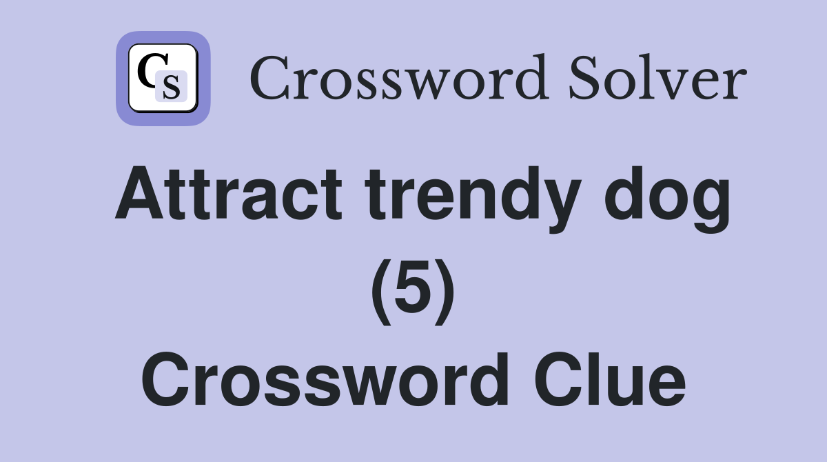 Attract trendy dog (5) Crossword Clue