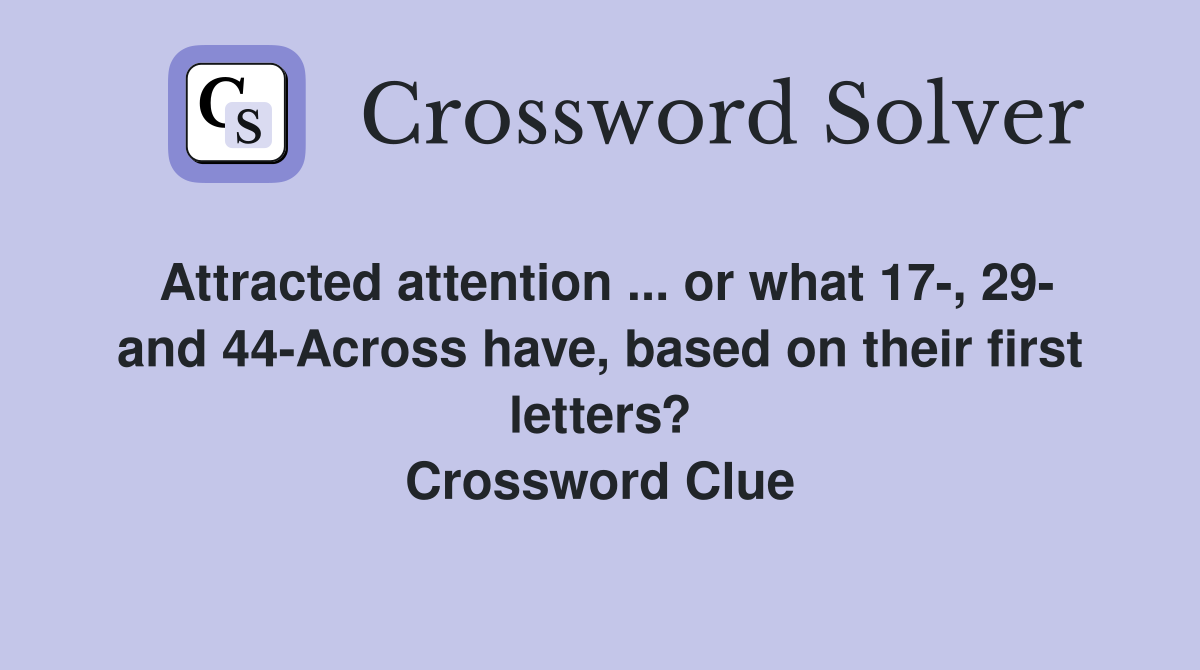 Attracted attention ... or what 17-, 29- and 44-Across have, based on their first letters? Crossword Clue