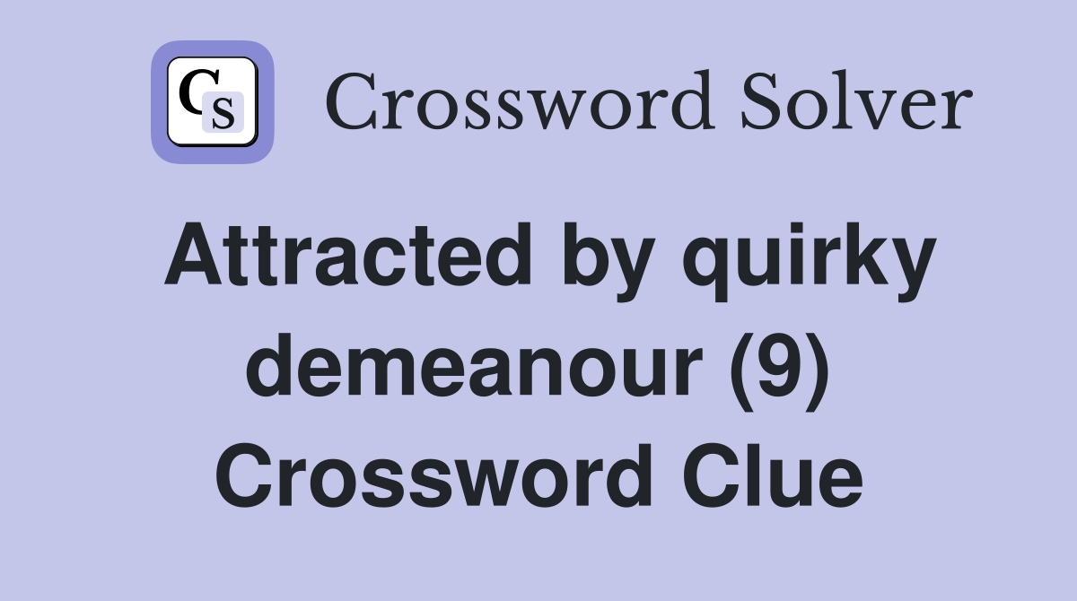 Attracted by quirky demeanour (9) Crossword Clue