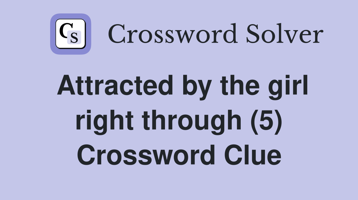 Attracted by the girl right through (5) Crossword Clue
