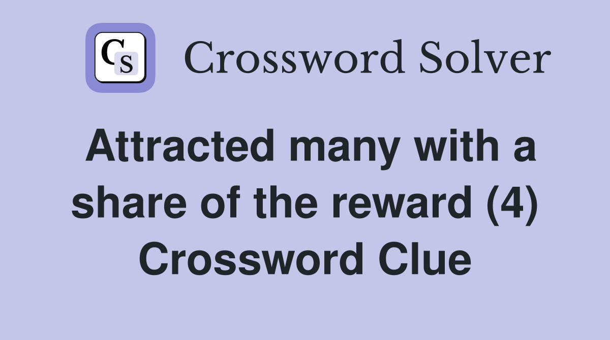 Attracted many with a share of the reward (4) Crossword Clue