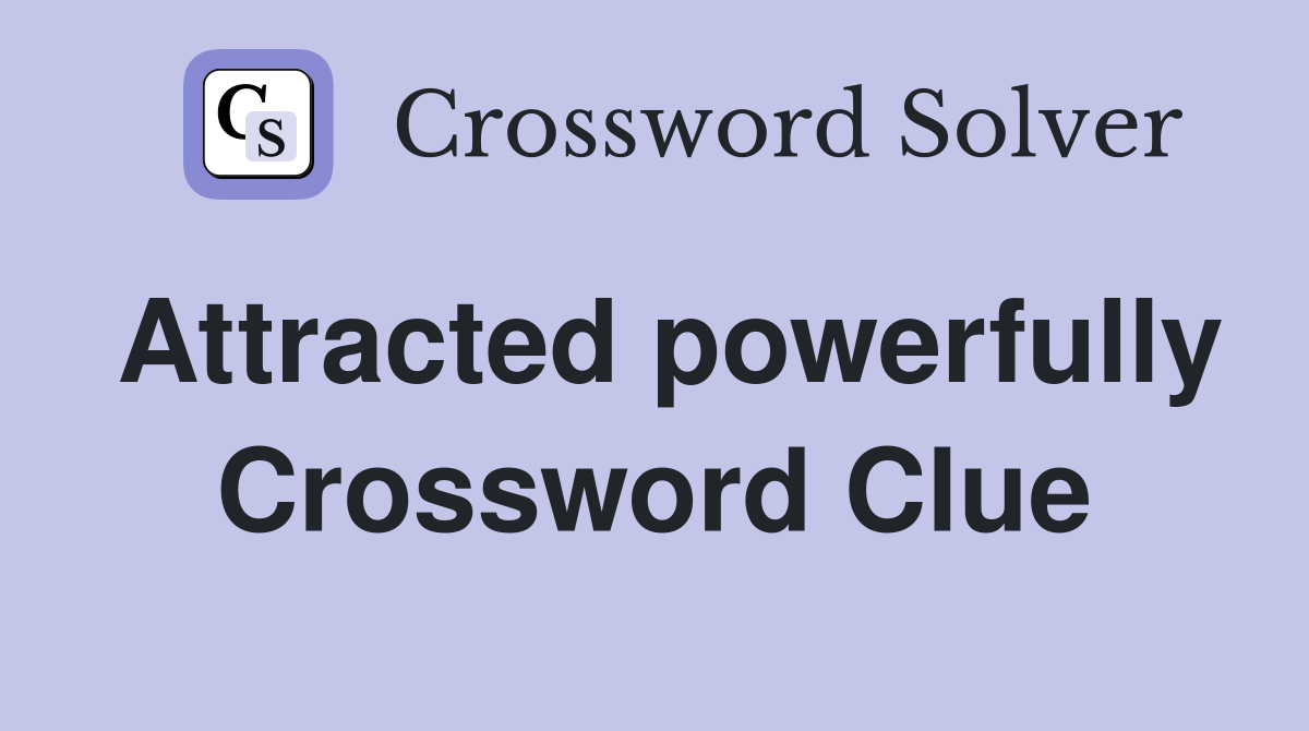 Attracted powerfully Crossword Clue