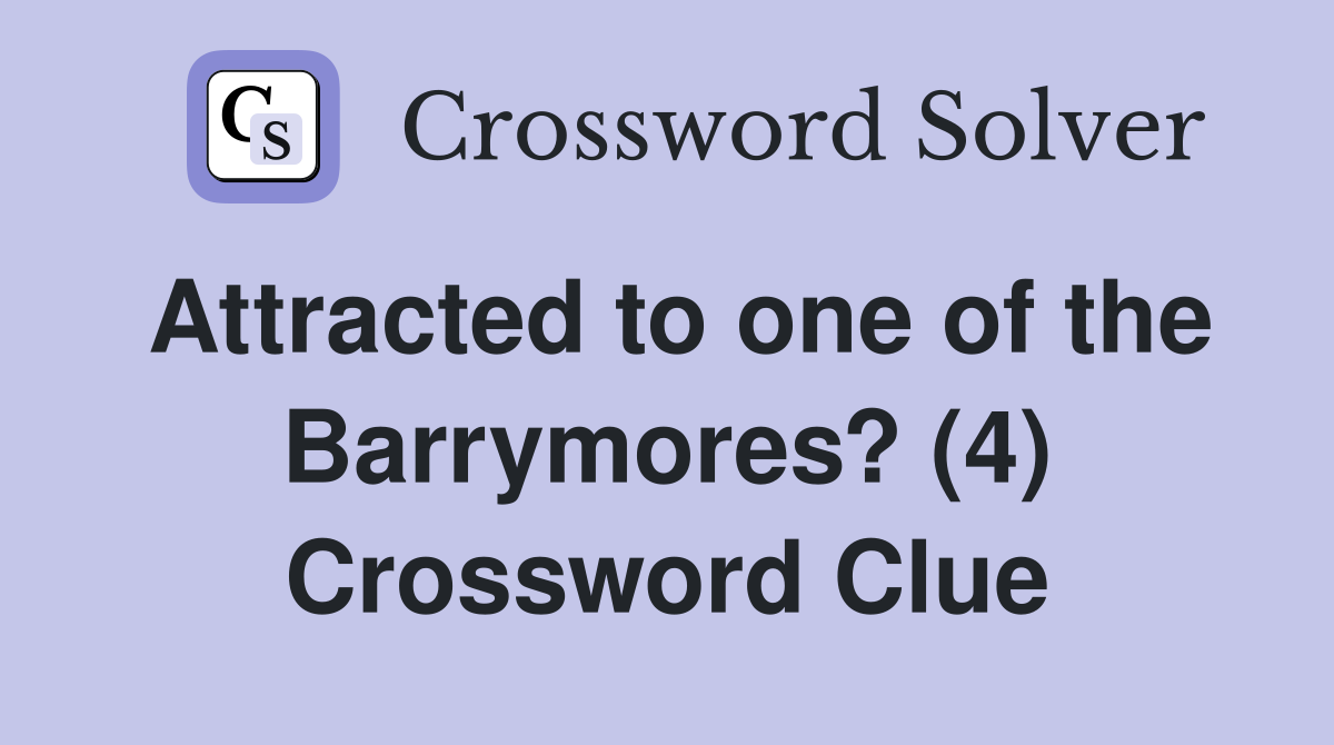 Attracted to one of the Barrymores? (4) Crossword Clue