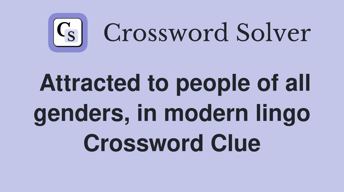 Attracted to people of all genders, in modern lingo Crossword Clue