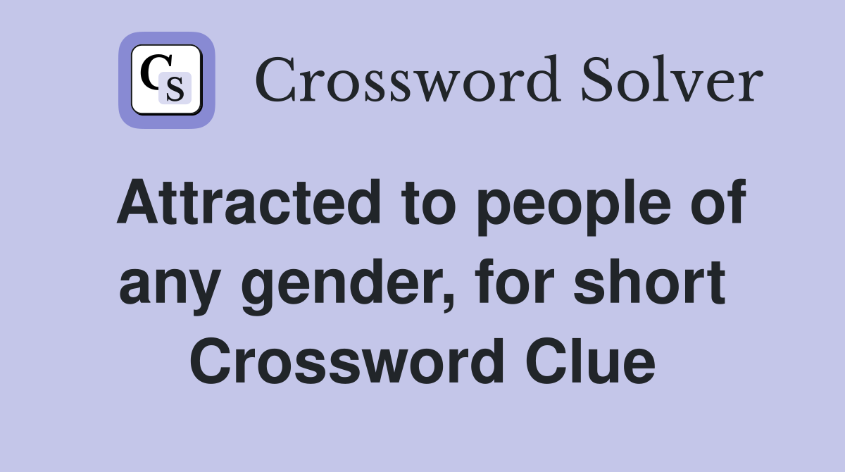 Attracted to people of any gender, for short Crossword Clue