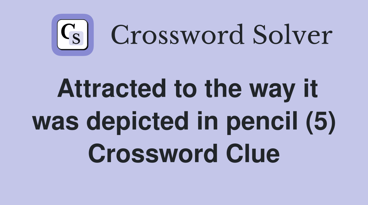 Attracted to the way it was depicted in pencil (5) Crossword Clue