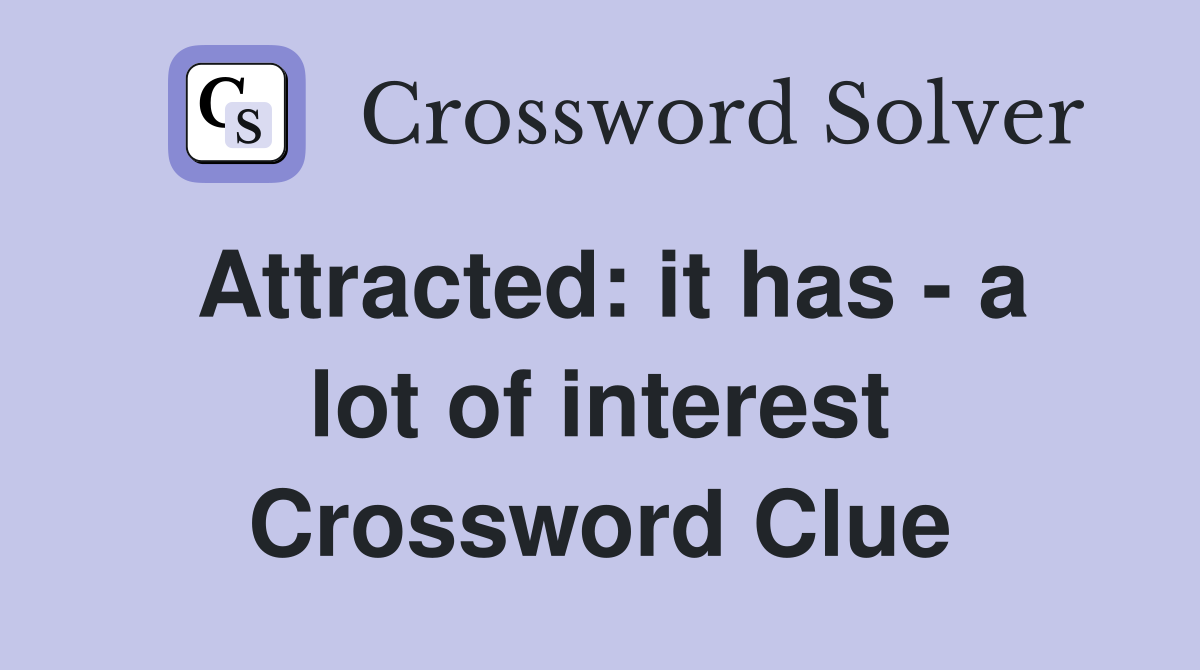 Attracted: it has - a lot of interest Crossword Clue