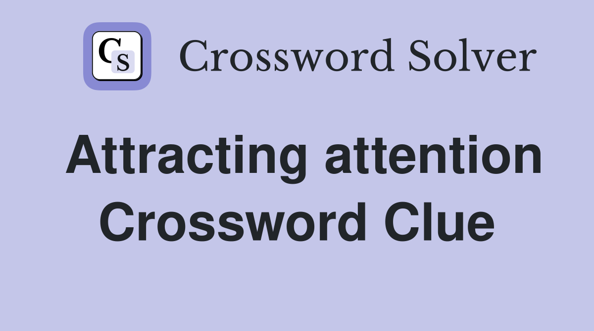 Attracting attention Crossword Clue