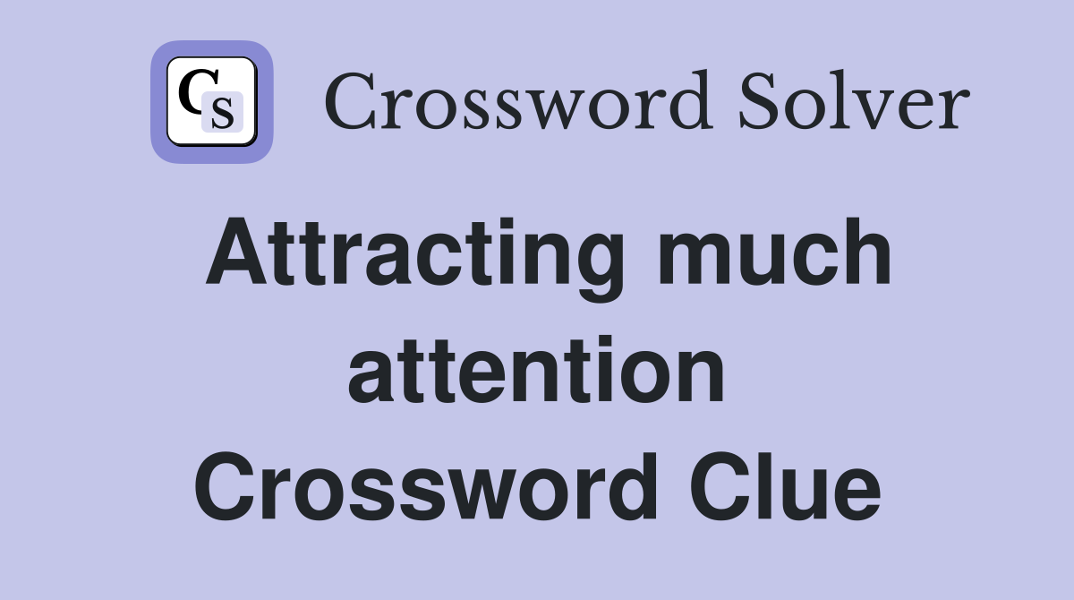 Attracting much attention Crossword Clue
