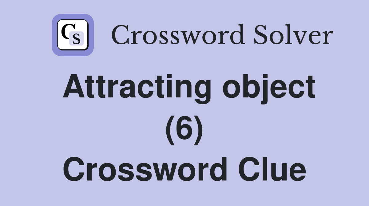Attracting object (6) Crossword Clue
