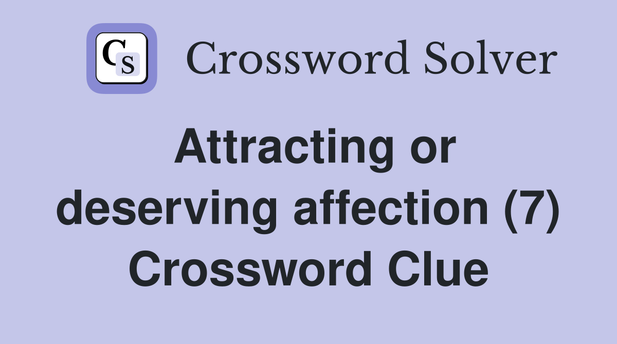 Attracting or deserving affection (7) Crossword Clue