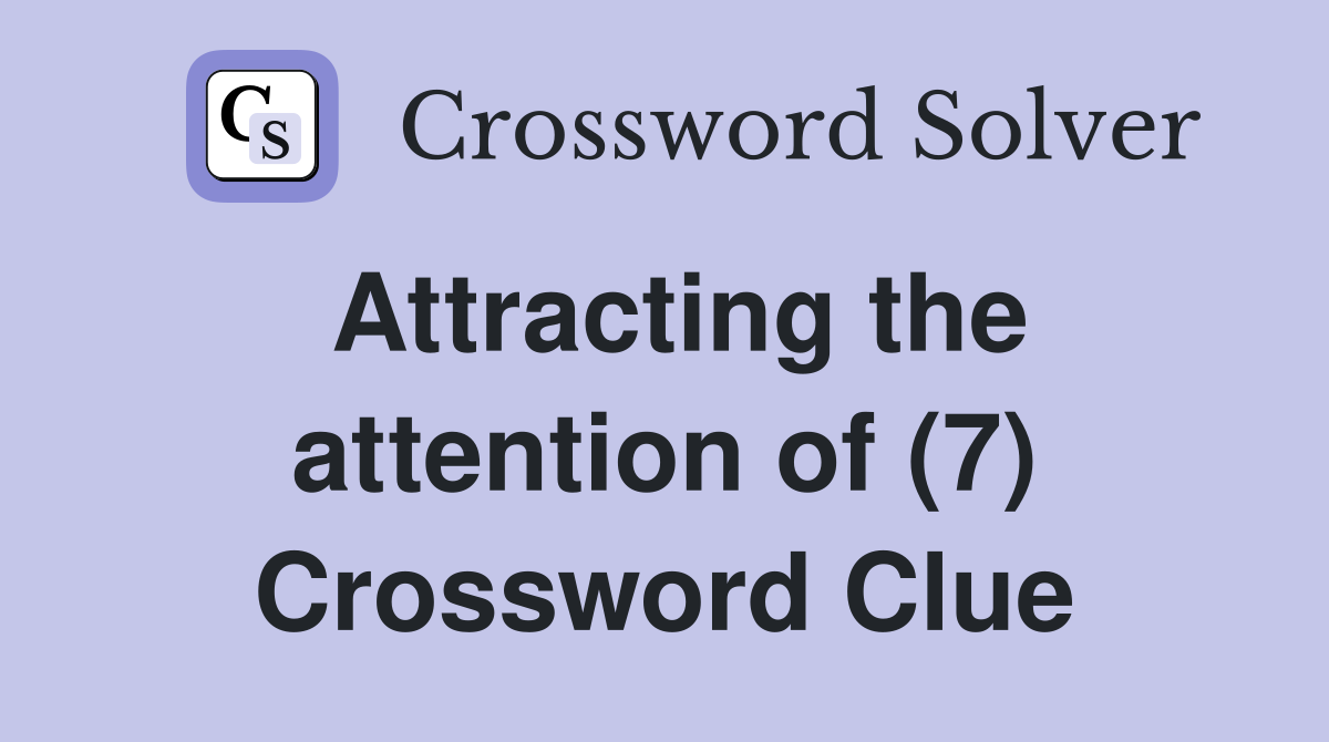Attracting the attention of (7) Crossword Clue