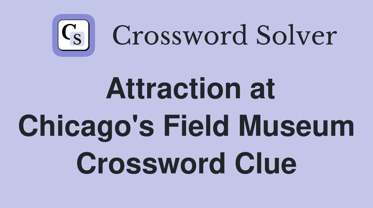 Attraction at Chicago's Field Museum Crossword Clue