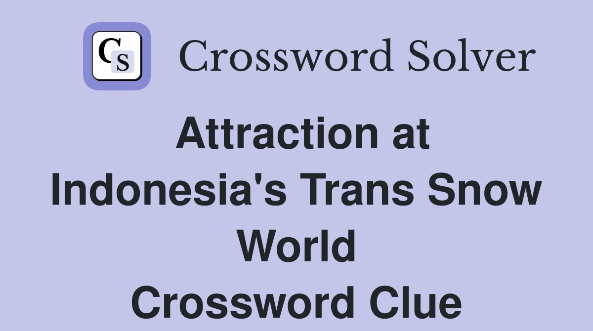 Attraction at Indonesia's Trans Snow World Crossword Clue