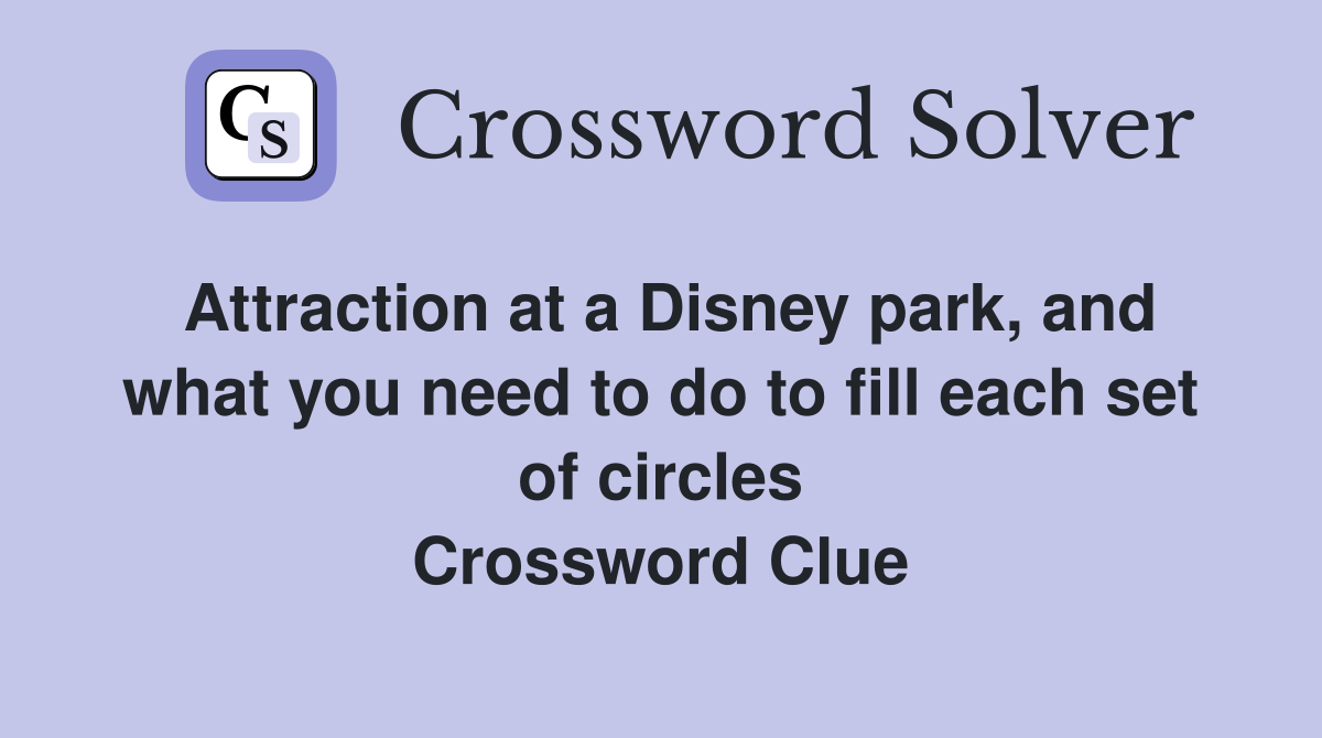 Attraction at a Disney park, and what you need to do to fill each set of circles Crossword Clue