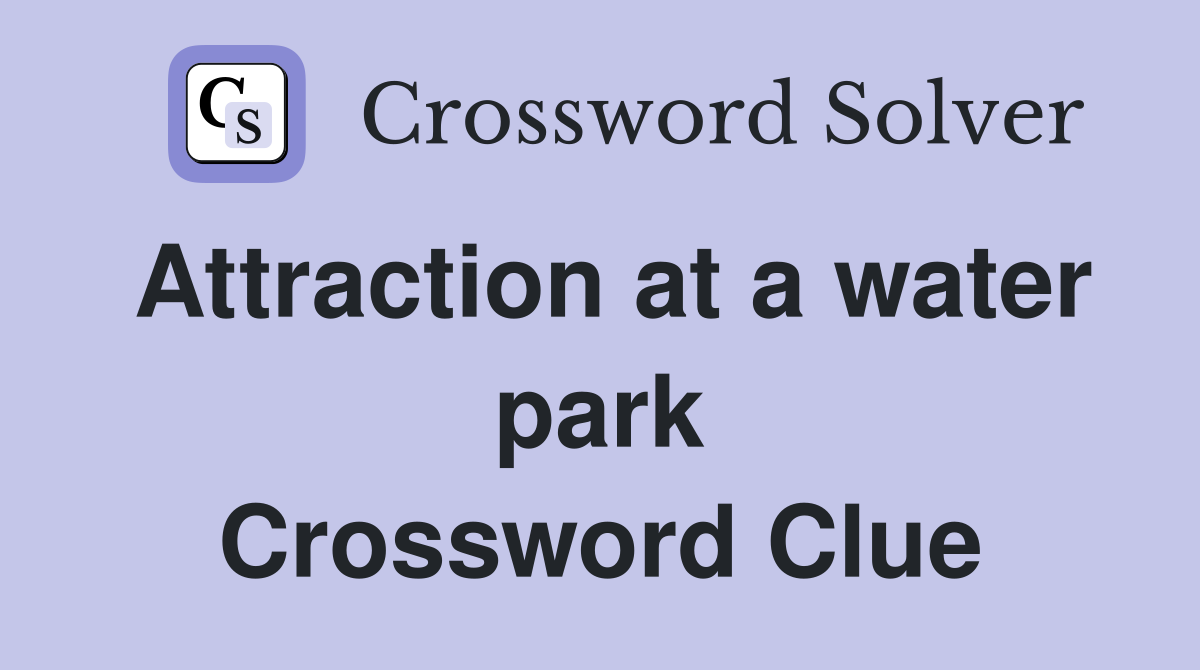 Attraction at a water park Crossword Clue
