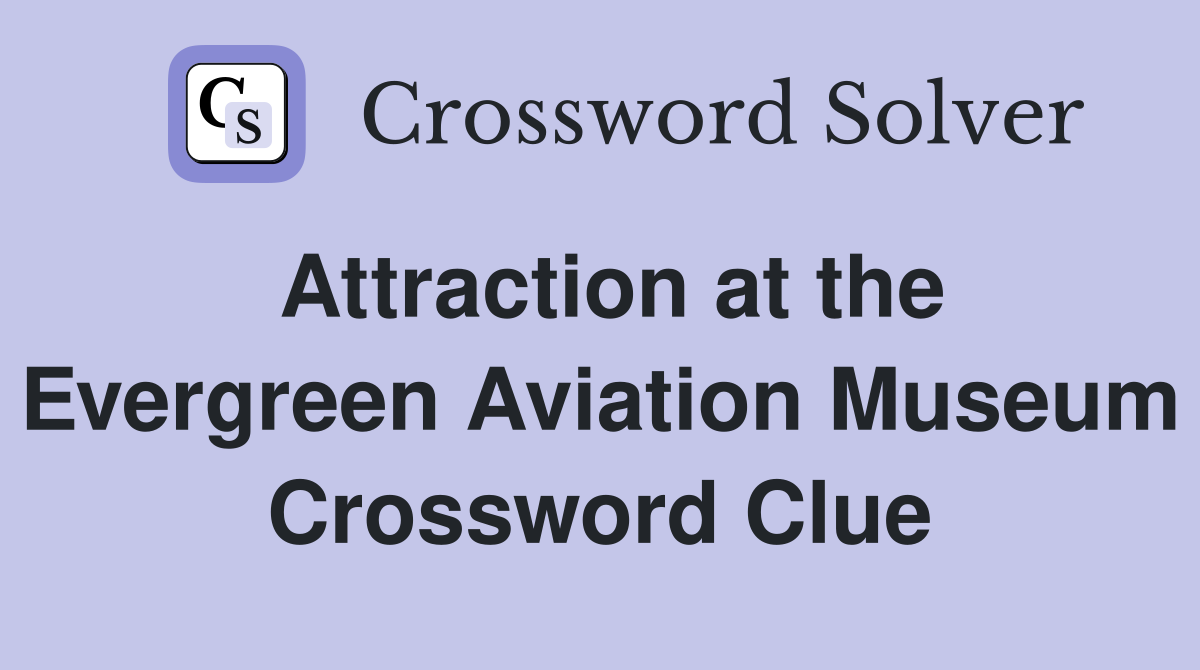 Attraction at the Evergreen Aviation Museum Crossword Clue
