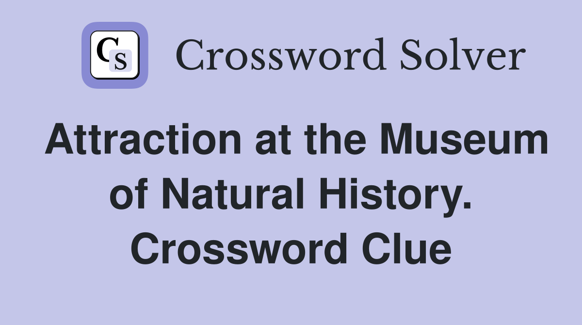 Attraction at the Museum of Natural History. Crossword Clue