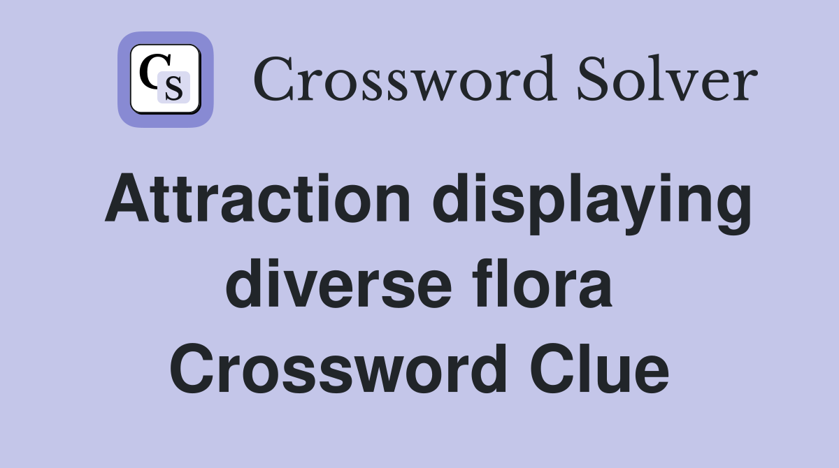 Attraction displaying diverse flora Crossword Clue
