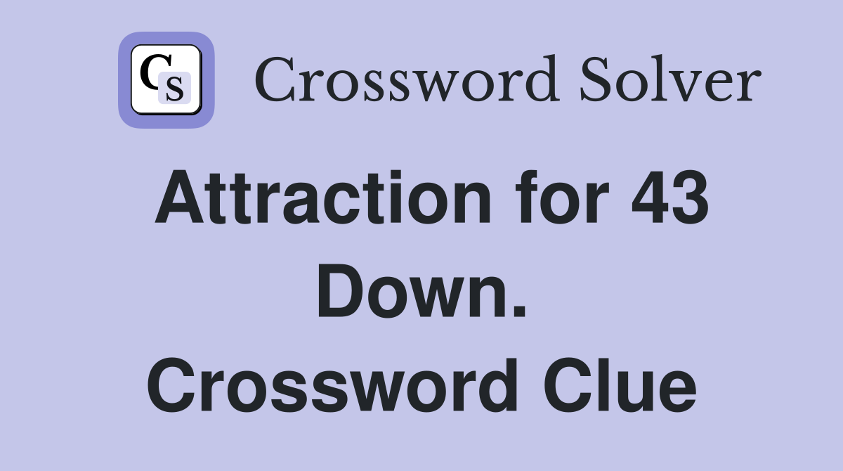 Attraction for 43 Down. Crossword Clue