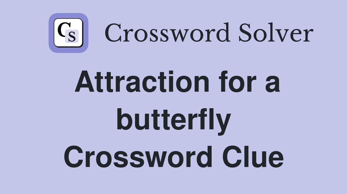 Attraction for a butterfly Crossword Clue