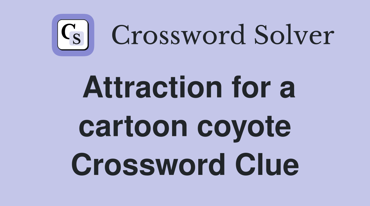 Attraction for a cartoon coyote Crossword Clue