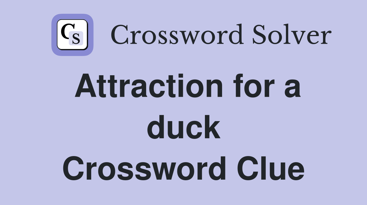 Attraction for a duck Crossword Clue
