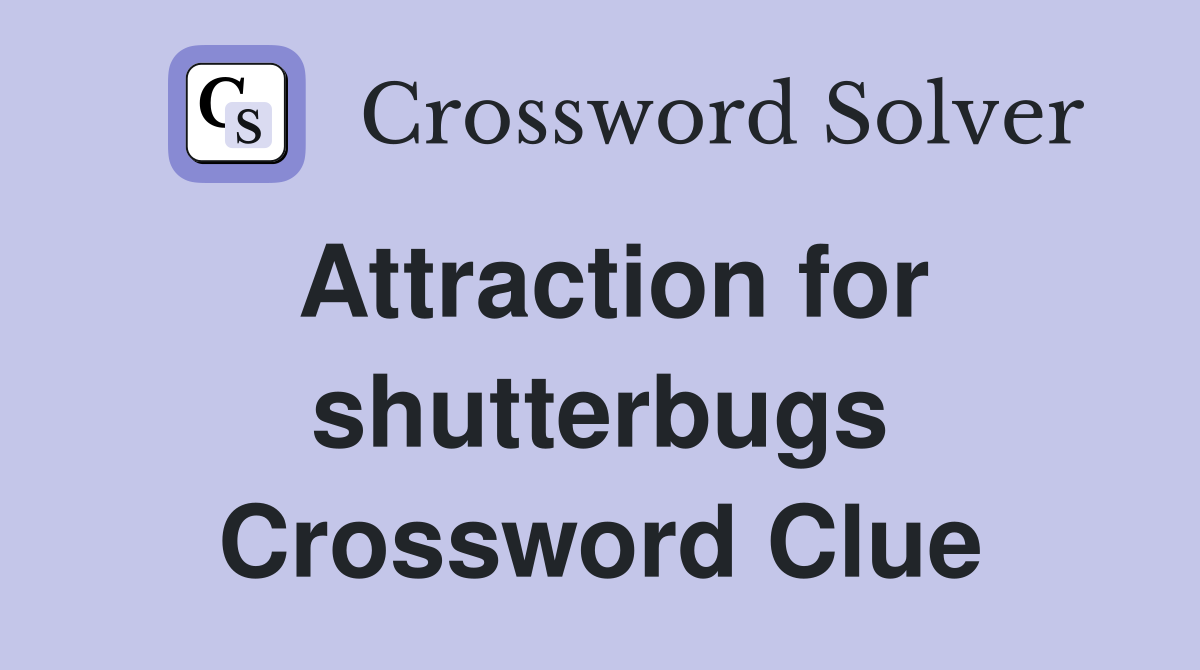 Attraction for shutterbugs Crossword Clue