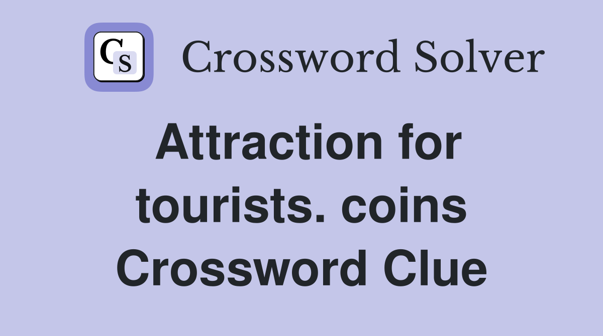Attraction for tourists. coins Crossword Clue