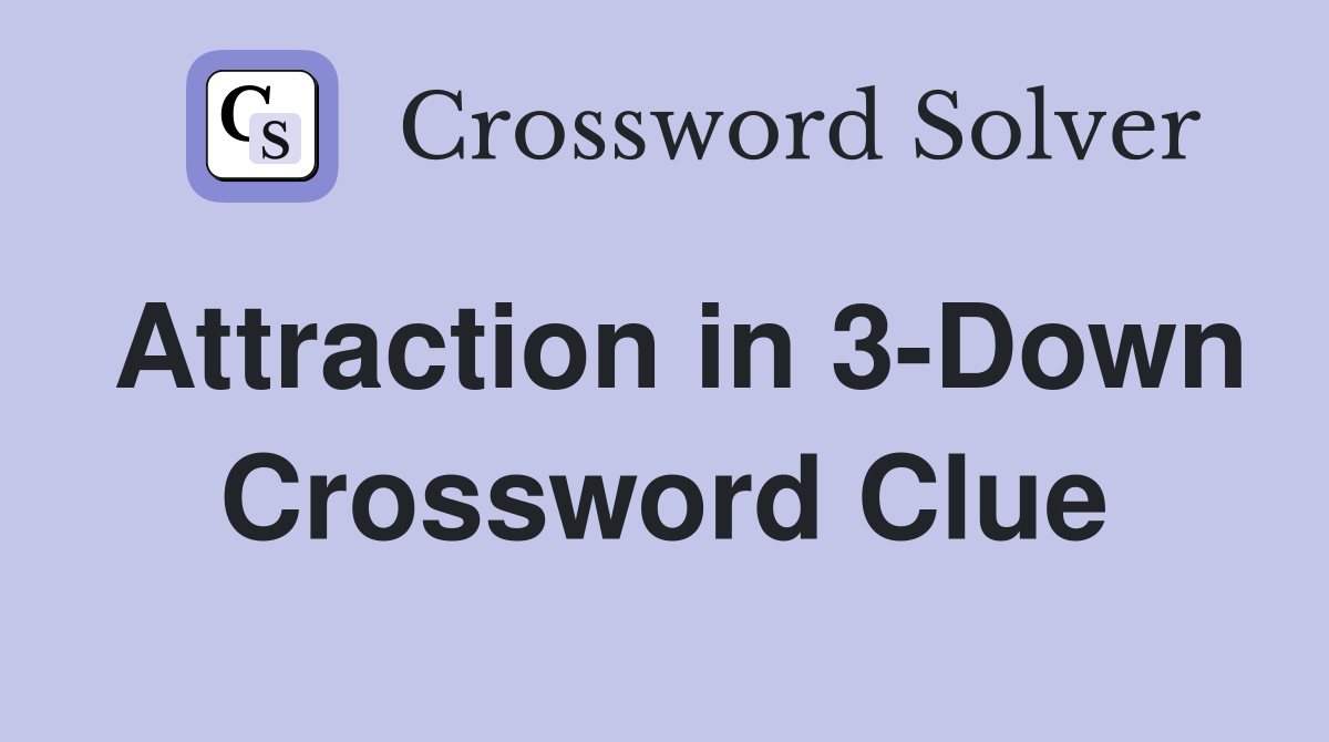 Attraction in 3-Down Crossword Clue