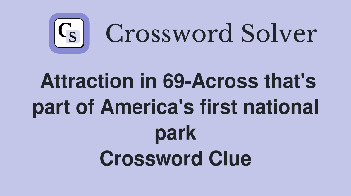 Attraction in 69 Across that #39 s part of America #39 s first national park