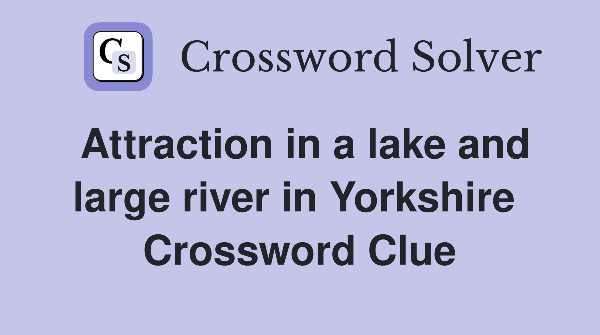 Attraction in a lake and large river in Yorkshire  Crossword Clue