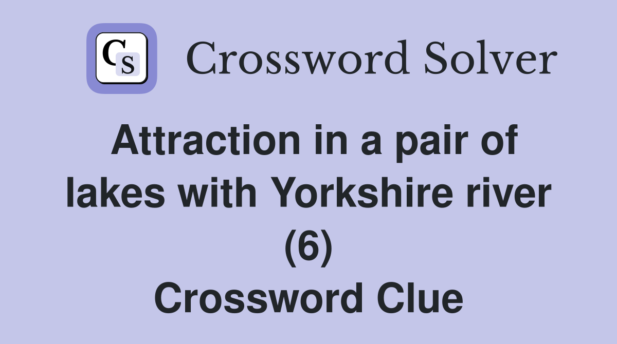 Attraction in a pair of lakes with Yorkshire river (6) Crossword Clue