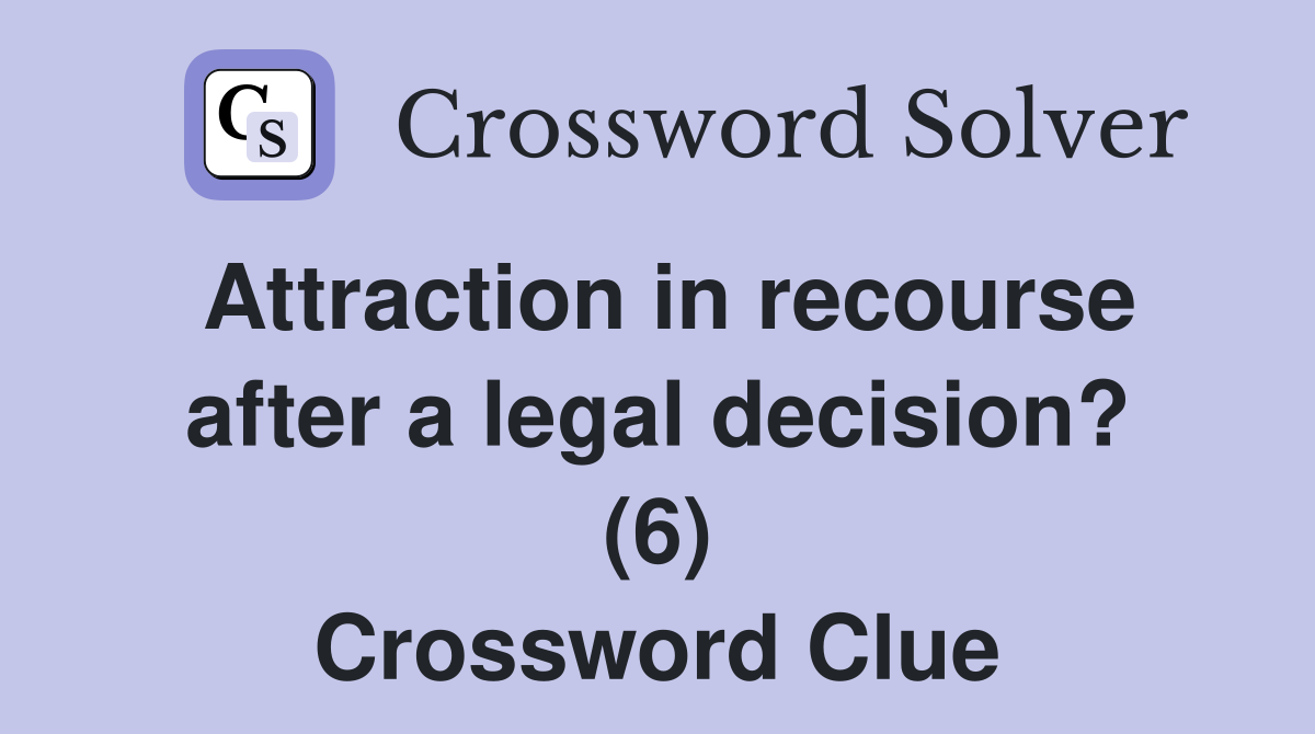 Attraction in recourse after a legal decision? (6) Crossword Clue