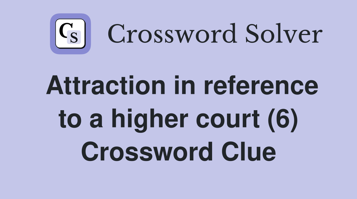 Attraction in reference to a higher court (6) Crossword Clue