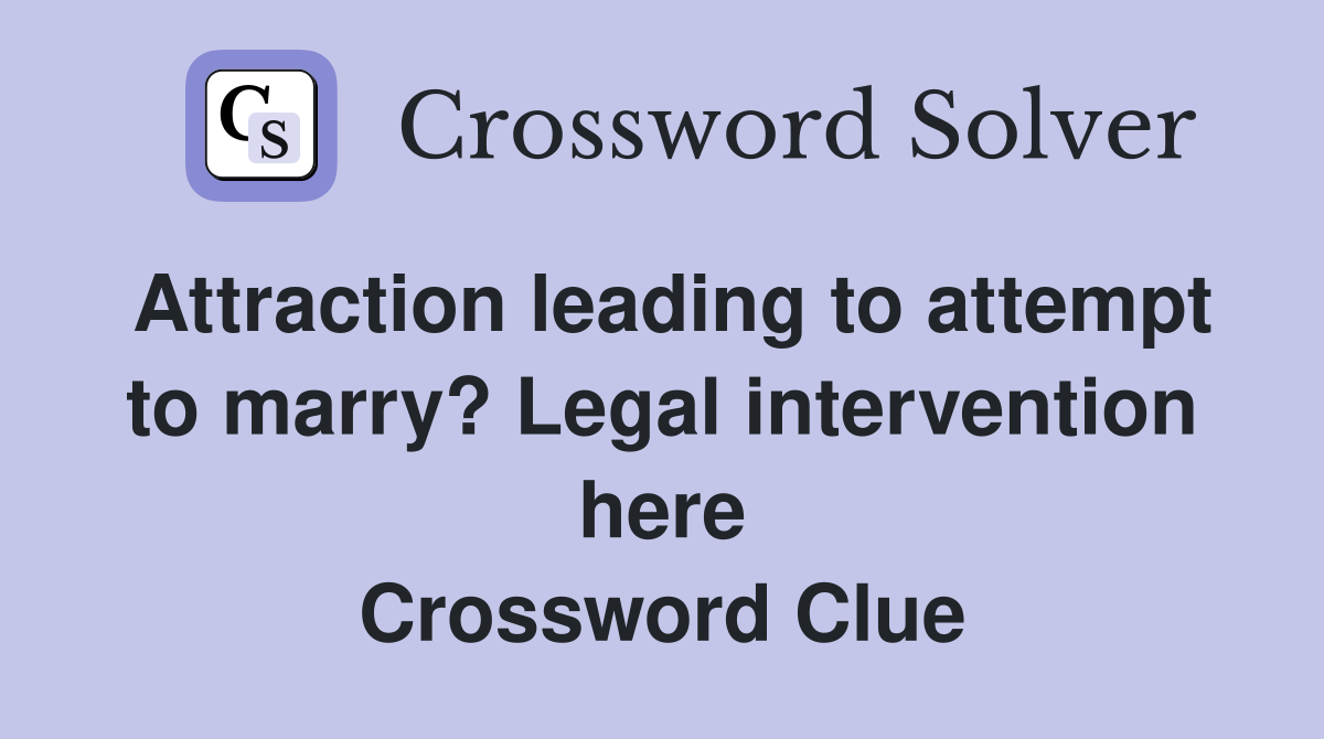 Attraction leading to attempt to marry? Legal intervention here Crossword Clue