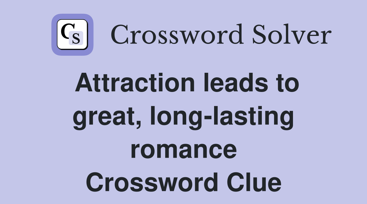 Attraction leads to great, long-lasting romance Crossword Clue