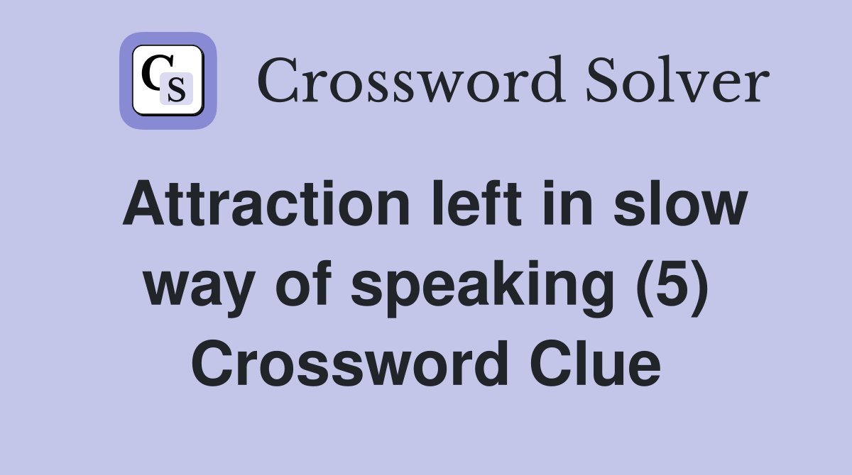 Attraction left in slow way of speaking (5) Crossword Clue