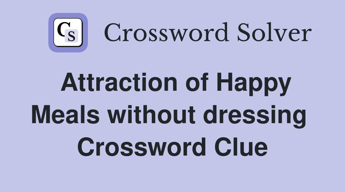 Attraction of Happy Meals without dressing  Crossword Clue