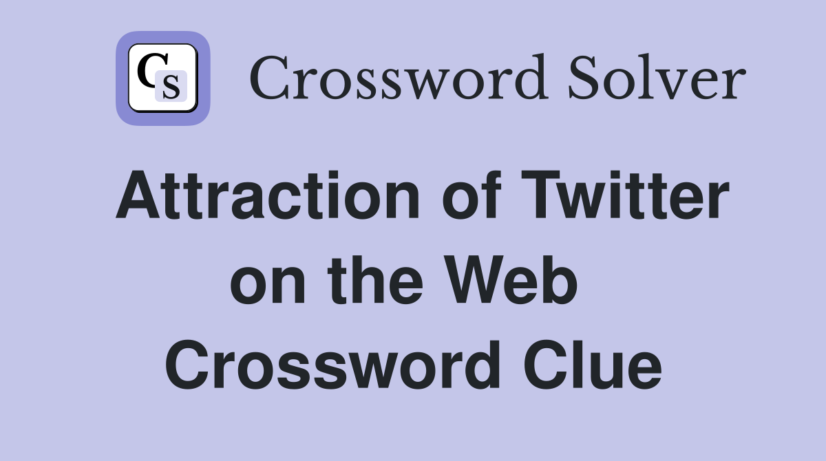 Attraction of Twitter on the Web  Crossword Clue