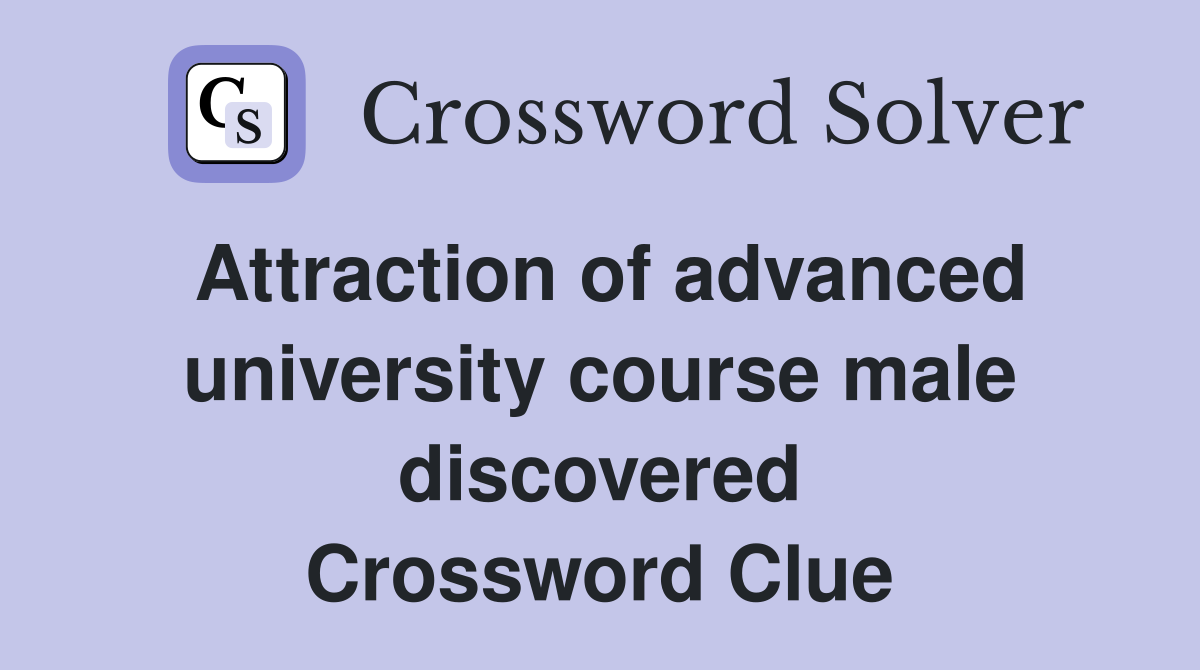 Attraction of advanced university course male discovered Crossword Clue